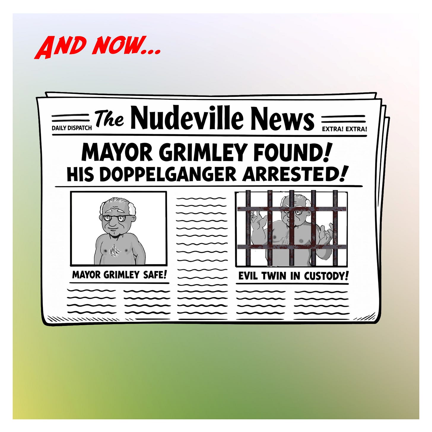 Panel 3 (And now…): A newspaper front page titled The Nudeville News reads: “MAYOR GRIMLEY FOUND! HIS DOPPELGANGER ARRESTED!” A smaller caption under Grimley’s photo reads “MAYOR GRIMLEY SAFE!” Another image shows a man behind jail bars with the caption “EVIL TWIN IN CUSTODY!”