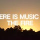 there is music in the fire