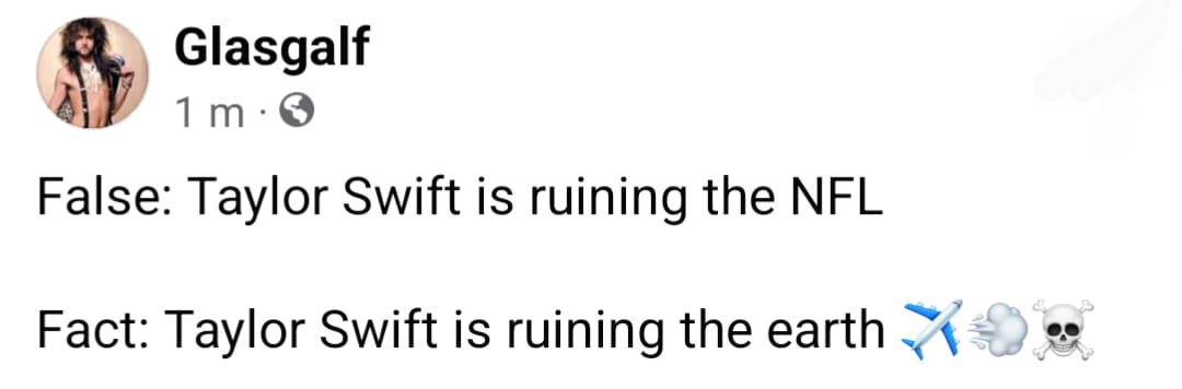May be an image of 1 person and text that says 'Glasgalf 1m・ 1 m False: Taylor Swift is ruining the NFL Fact: Taylor Swift is ruining the earth'