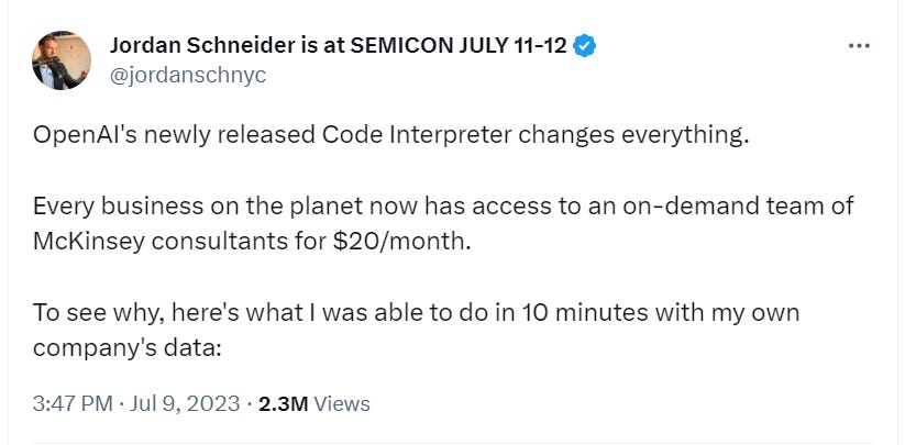 OpenAI's newly released Code Interpreter changes everything.  Every business on the planet now has access to an on-demand team of McKinsey consultants for $20/month.  To see why, here's what I was able to do in 10 minutes with my own company's data: