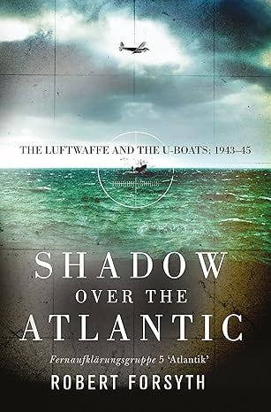 Book cover of Shadow Over the Atlantic by Robert Forsyth, featuring a stormy ocean under a dark sky with a German reconnaissance aircraft flying above and a U-boat on the water below.