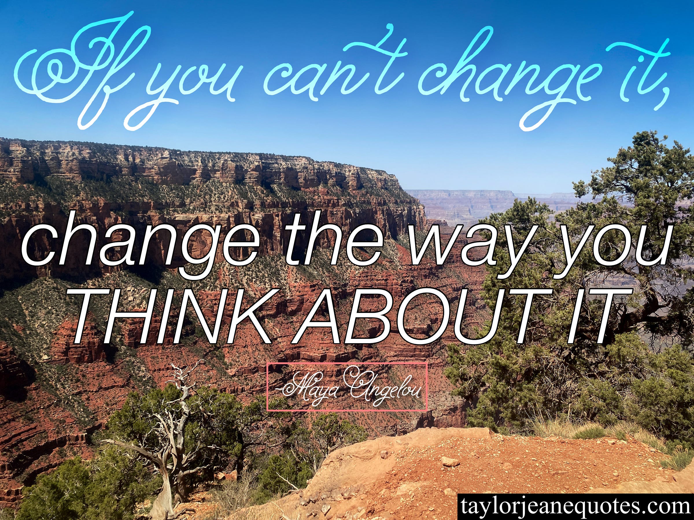 taylor jeane quotes, taylor jeane, taylor wilson, taylor wilson quotes, maya angelou, maya angelou quotes, mindset quotes, motivational quotes, inspirational quotes, daily quotes, mind quotes, mindset shift quotes, positive thinking quotes, uplifting quotes, positive quotes, point of view quotes, grand canyon