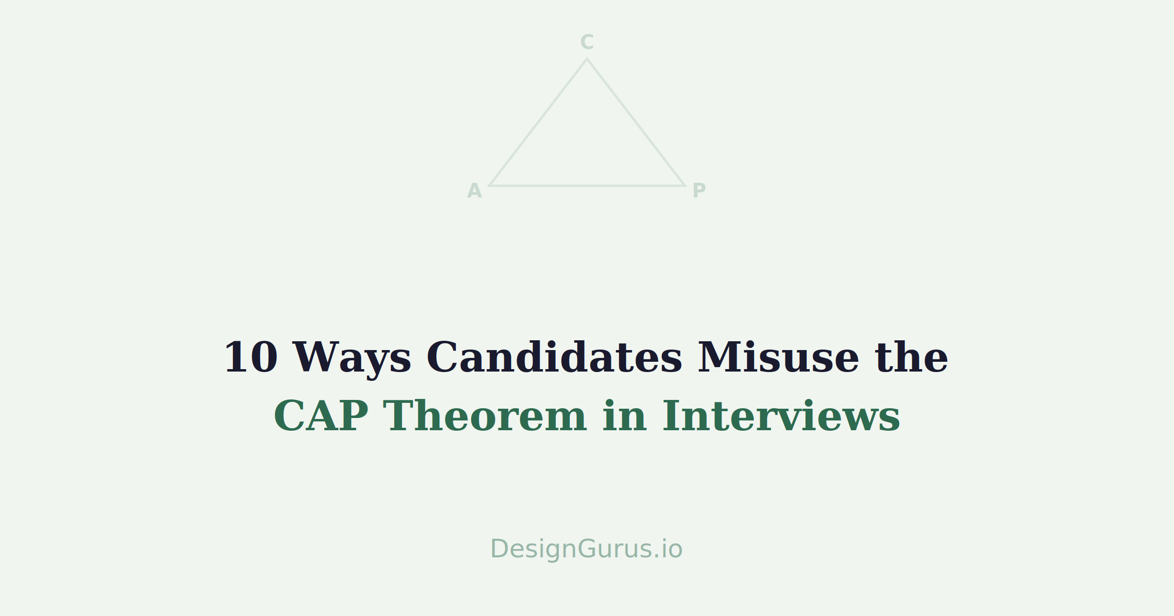 10 Ways Candidates Misuse the CAP Theorem in System Design Interviews
