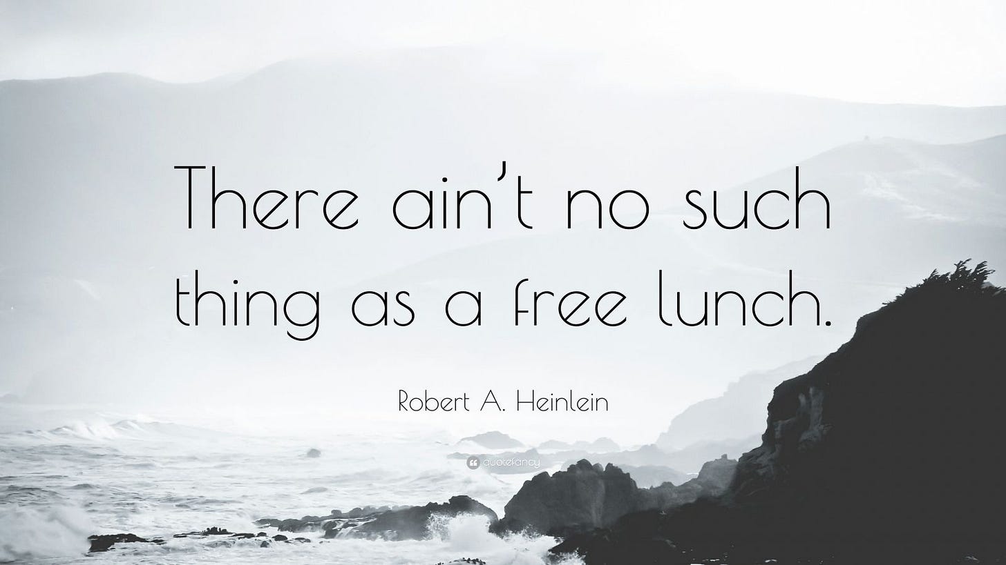Robert A. Heinlein Quote: “There ain’t no such thing as a free lunch.” Robert A. Heinlein Quote: “There ain’t no such thing as a free lunch.”