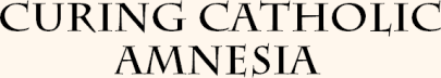Curing Catholic Amnesia
