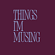Things I'm Musing