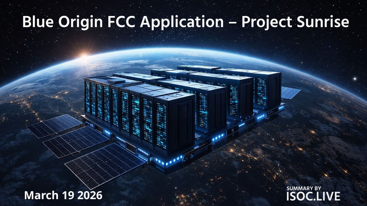Alt text: A futuristic illustration shows a large modular data center floating in low Earth orbit above a glowing planet at night. The structure resembles rows of server racks mounted on a platform with extended solar panels, illuminated by blue lights. Earth’s curvature fills the background with city lights visible across continents and a sunrise on the horizon. At the top, text reads “Blue Origin FCC Application – Project Sunrise.” At the bottom left is the date “March 19 2026,” and at the bottom right appears “SUMMARY BY ISOC.LIVE.” Alt text: A futuristic illustration shows a large modular data center floating in low Earth orbit above a glowing planet at night. The structure resembles rows of server racks mounted on a platform with extended solar panels, illuminated by blue lights. Earth’s curvature fills the background with city lights visible across continents and a sunrise on the horizon. At the top, text reads “Blue Origin FCC Application – Project Sunrise.” At the bottom left is the date “March 19 2026,” and at the bottom right appears “SUMMARY BY ISOC.LIVE.”