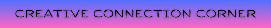 A blue, purple, and pink gradient banner with "Creative Connection Corner" written in all caps.
