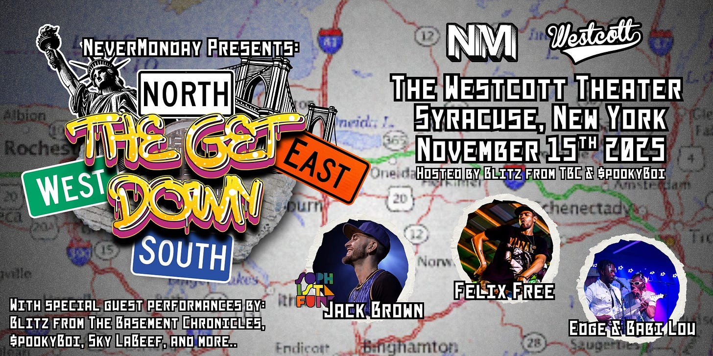 May be a graphic of map and text that says 'Westcott NEVERMONDAY PRESENTS: NM NORTH THE EOTT THEATER THE TH&GEl G0l EAST SYRACUSE, NEW YORK NOVEMBER 15TH 2025 WEST DOWU Oneid:HOSTEDBYBLITZ BLITZ FROM TC 田 SPOOKYBOI SOUTH 20 chenectad ΝΣΤΗ SPECIAL GUEST PERFORMANCES PERF 6y: BLITZ FROM THE BASEMENT CHRONIELES, POKyBoT, 5KY LABEEF, AND MORE.. Endicot JACK JACKBROWN BROWN Nonw FELIX-FREE EOGE& ጽማ BAGILOU EOGE hamton'