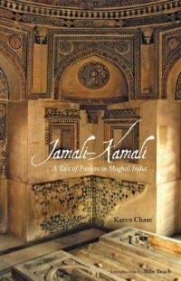 Jamali-Kamali: A Tale of Passion in Mughal India, Karen Chase (2011) –  southasiabookblog