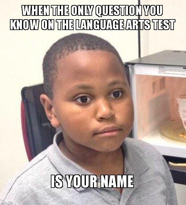 when the only question you know on the language arts test is your name -  Minor Mistake Marvin Meme Generator