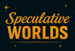 Speculative Worlds