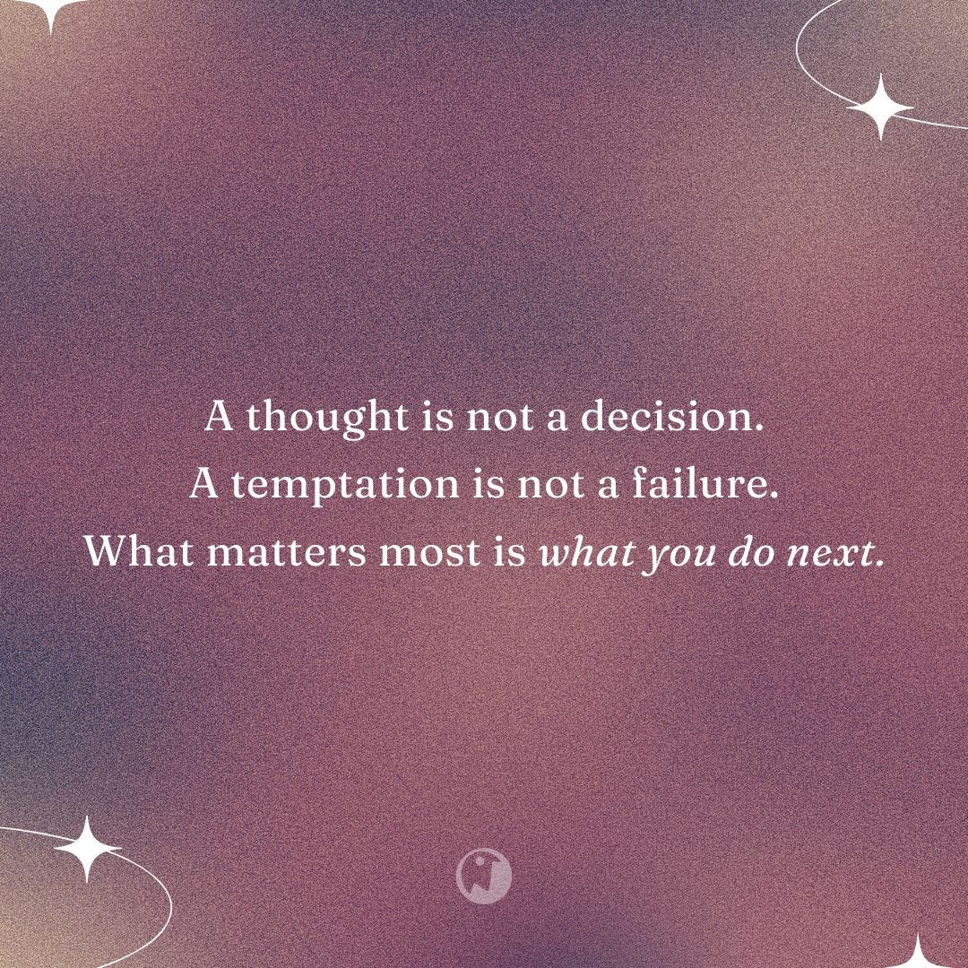 A thought is not a decision. A temptation is not a failure. What matters most is what you do next.