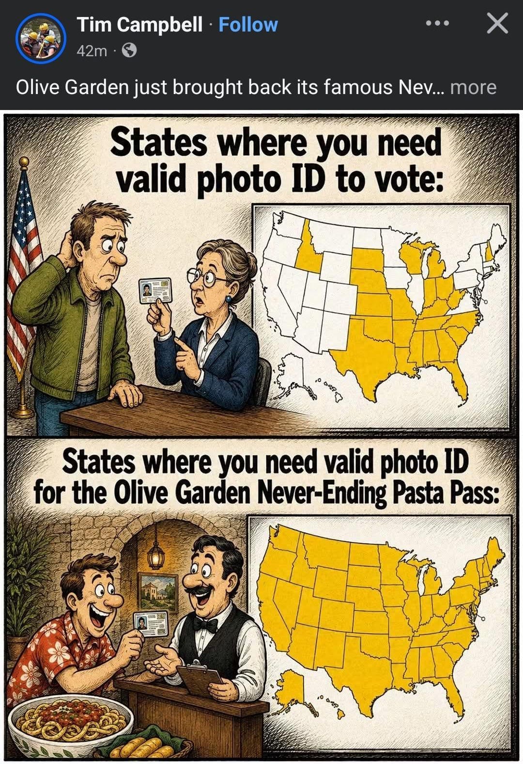 r/stupidpeoplefacebook - Tim Campbell 42m Follow Olive Garden just brought back its famous Nev__ more States where you need valid photo ID to vote: States where you need valid photo ID for the Olive Garden Never-Ending Pasta Pass;