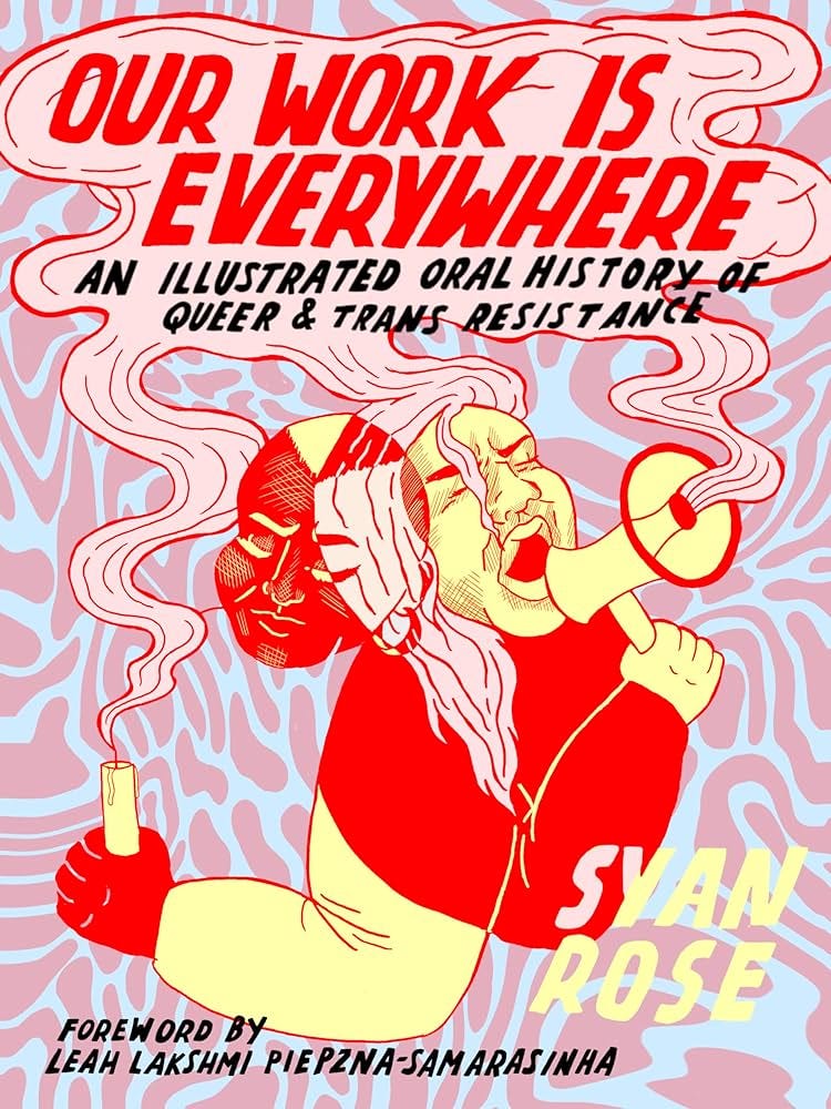 Our Work Is Everywhere: An Illustrated Oral History of Queer and Trans Resistance Our Work Is Everywhere: An Illustrated Oral History of Queer and Trans Resistance