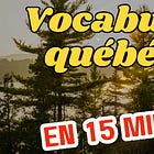 15 minutes de vocabulaire québécois