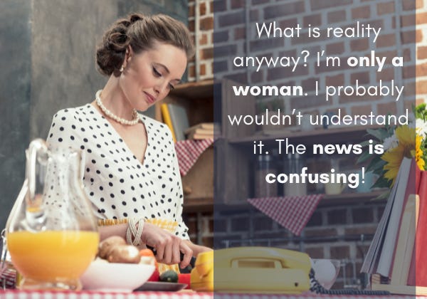 A woman in mid-century dress with pearls chops food at a table with a vague but possibly smiling expression. Over this image are the words What is reality anyway? I'm only a woman. I probably wouldn't understand it. The news is confusing!