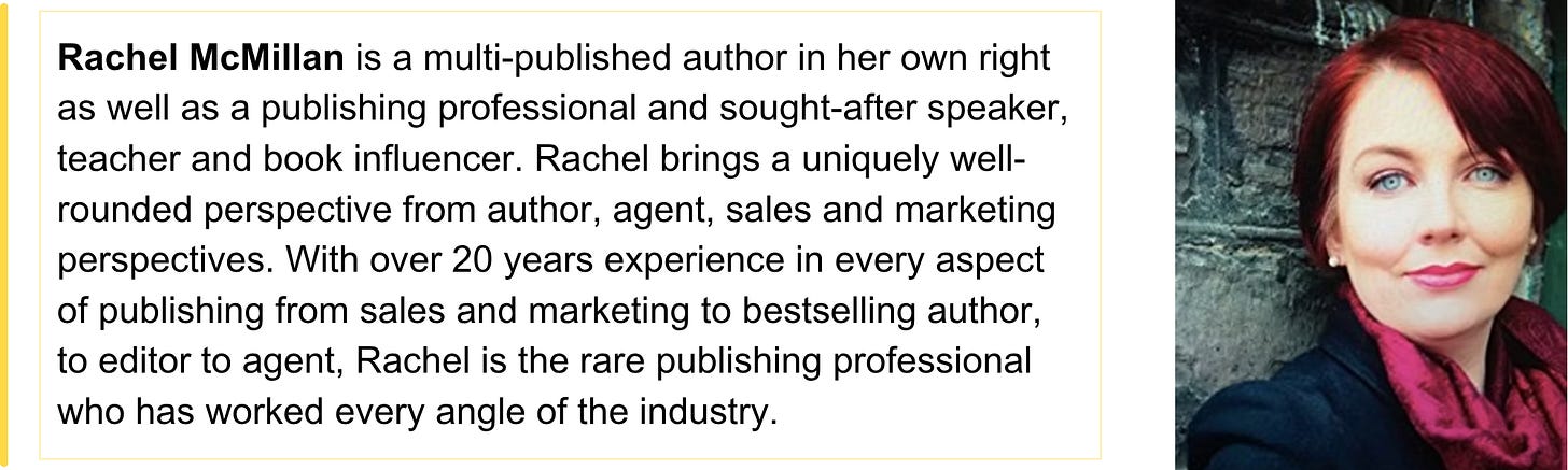 Rachel McMillan is a multi-published author in her own right as well as a publishing professional and sought-after speaker, teacher and book influencer. Rachel brings a uniquely well-rounded perspective from author, agent, sales and marketing perspectives. With over 20 years experience in every aspect of publishing from sales and marketing to bestselling author, to editor to agent, Rachel is the rare publishing professional who has worked every angle of the industry. Rachel McMillan is a multi-published author in her own right as well as a publishing professional and sought-after speaker, teacher and book influencer. Rachel brings a uniquely well-rounded perspective from author, agent, sales and marketing perspectives. With over 20 years experience in every aspect of publishing from sales and marketing to bestselling author, to editor to agent, Rachel is the rare publishing professional who has worked every angle of the industry.