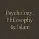 Psychology, Philosophy & Islam