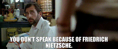Image of You don't speak because of Friedrich Nietzsche.