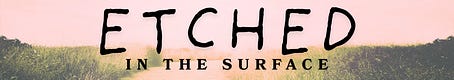 Etched in the Surface