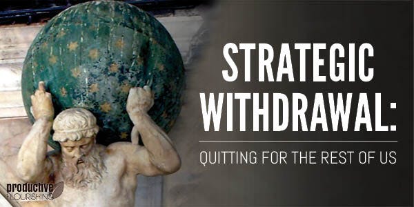 //productiveflourishing.com/strategic-withdrawal-quitting-for-the-rest-of-us //productiveflourishing.com/strategic-withdrawal-quitting-for-the-rest-of-us