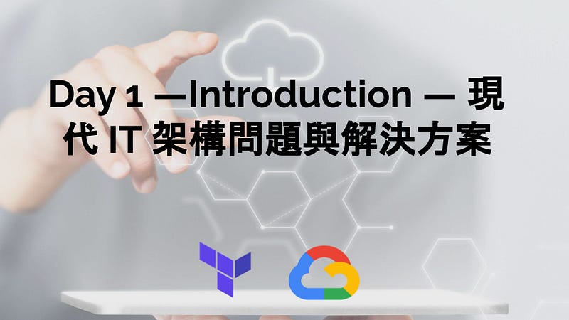 Day 1 — Introduction — 現代 IT 架構問題與解決方案 Day 1 — Introduction — 現代 IT 架構問題與解決方案