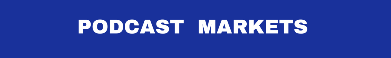PODCAST MARKETS PODCAST MARKETS