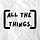 [All The Things]