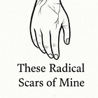 These Radical Scars of Mine
