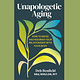 Unapologetic Aging