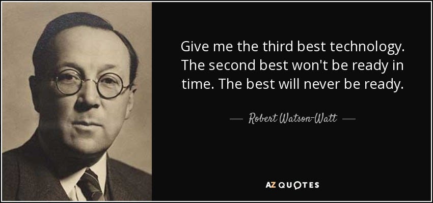 Robert Watson-Watt quote: Give me the third best technology. The second best  won't...