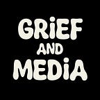 GRIEF AND MEDIA PROJECT