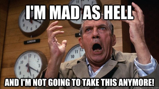 I'M MAD AS HELL AND I'M NOT GOING TO TAKE THIS ANYMORE! - Hellrage - quickmeme