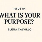 What Is Your Purpose? — Issue #10: Elena Calvillo
