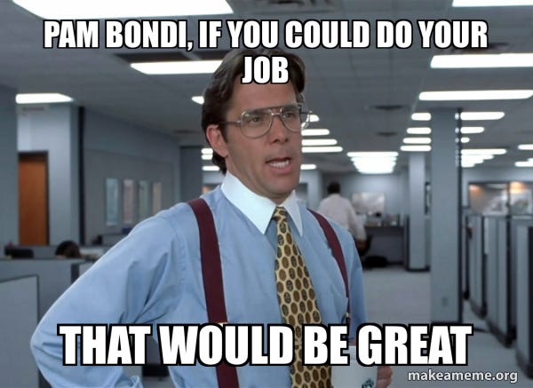 Pam Bondi, if you could do your job That would be great - That Would Be  Great (Office Space Bill Lumbergh) Meme Generator