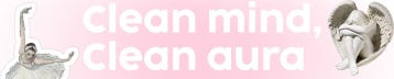 Clean mind, Clean aura ୨ৎ .ᐟ