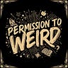Permission to Weird
