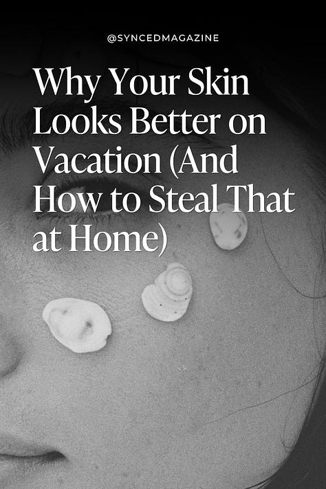 Why Your Skin Looks Better on Vacation 