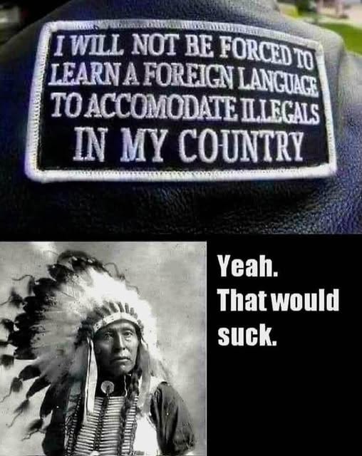 May be an image of text that says 'I WILL NOT BE FORCED TO LEARN EARNAFOREIGN A FOREIGN LANGUACE TO ACCOMODATE ILLEGALS IN MY COUNTRY Yeah. That would suck.'