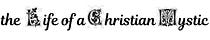 The Life of a Christian Mystic