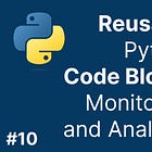 Reusable Python Code Modules, Part 10 - Monitoring and Analytics