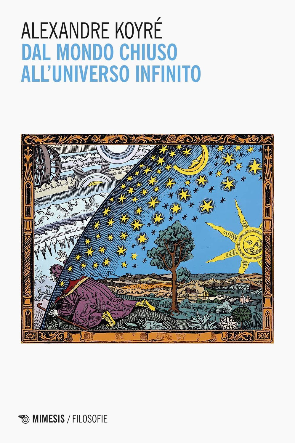 Alexandre Koyré, (1957), Dal mondo chiuso all'universo infinito, Translation by Luca Cafiero, «Filosofie», Mimesis Edizioni, Sesto San Giovanni (MI), 2025