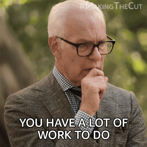 Reality TV gif. Tim Gunn from Making the Cut raises his eyebrows and moves his hand away from his face, looking pensive and serious. Text, "you have a lot of work to do." Reality TV gif. Tim Gunn from Making the Cut raises his eyebrows and moves his hand away from his face, looking pensive and serious. Text, "you have a lot of work to do."