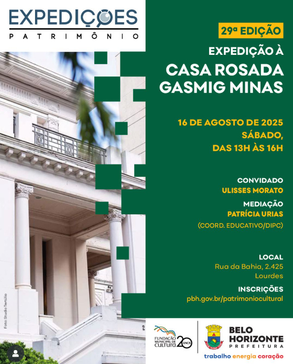 #descrevemospravocê  Card de divulgação da 29ª edição do projeto “Expedições Patrimônio”. No lado esquerdo, há uma fotografia parcial da fachada da Casa Rosada Gasmig Minas, com colunas brancas e sacada com guarda-corpo preto. Partes da foto são sobrepostas por quadrados verdes, criando um efeito de recorte. À direita, sobre fundo verde-escuro, estão as informações do evento em letras brancas e amarelas: “Expedição à Casa Rosada Gasmig Minas – 16 de agosto de 2025, sábado, das 13h às 16h. Convidado: Ulisses Morato. Mediação: Patrícia Urias (Coord. Educativo/DIPC). Local: Rua da Bahia, 2.425, Lourdes. Inscrições: pbh.gov.br/patrimoniocultural”. No canto superior esquerdo, o logotipo do projeto “Expedições Patrimônio” aparece em azul e branco, e no rodapé, à direita, estão os logotipos da Fundação Municipal de Cultura (20 anos) e da Prefeitura de Belo Horizonte com o slogan “trabalho, energia, coração”.