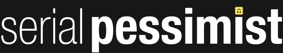 Serial Pessimist