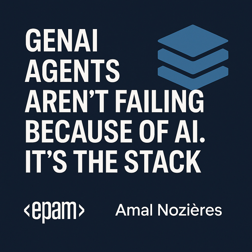Digital infographic with the title 'GenAI Agents Aren’t Failing Because of AI. It’s the Stack' in bold white text over a navy background. A minimal light blue three-layer technology stack graphic is positioned in the top-right corner, symbolizing full-stack system architecture. EPAM and Amal Nozières logos appear subtly in the bottom corners.