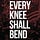 Every Knee Shall Bend