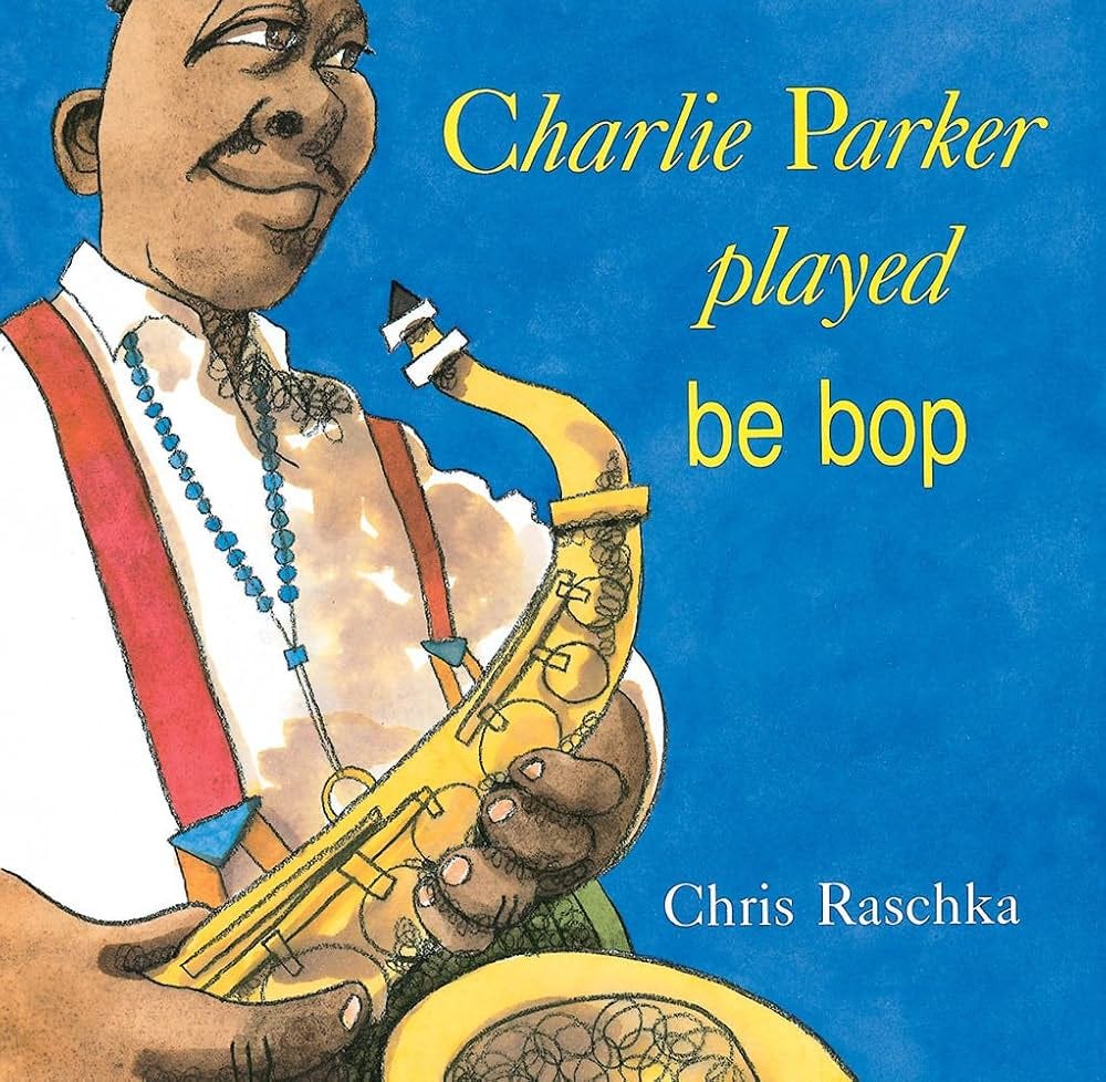 Amazon.com: Charlie Parker Played Be Bop: 9780531070956: Raschka, Chris,  Raschka, Chris: Books