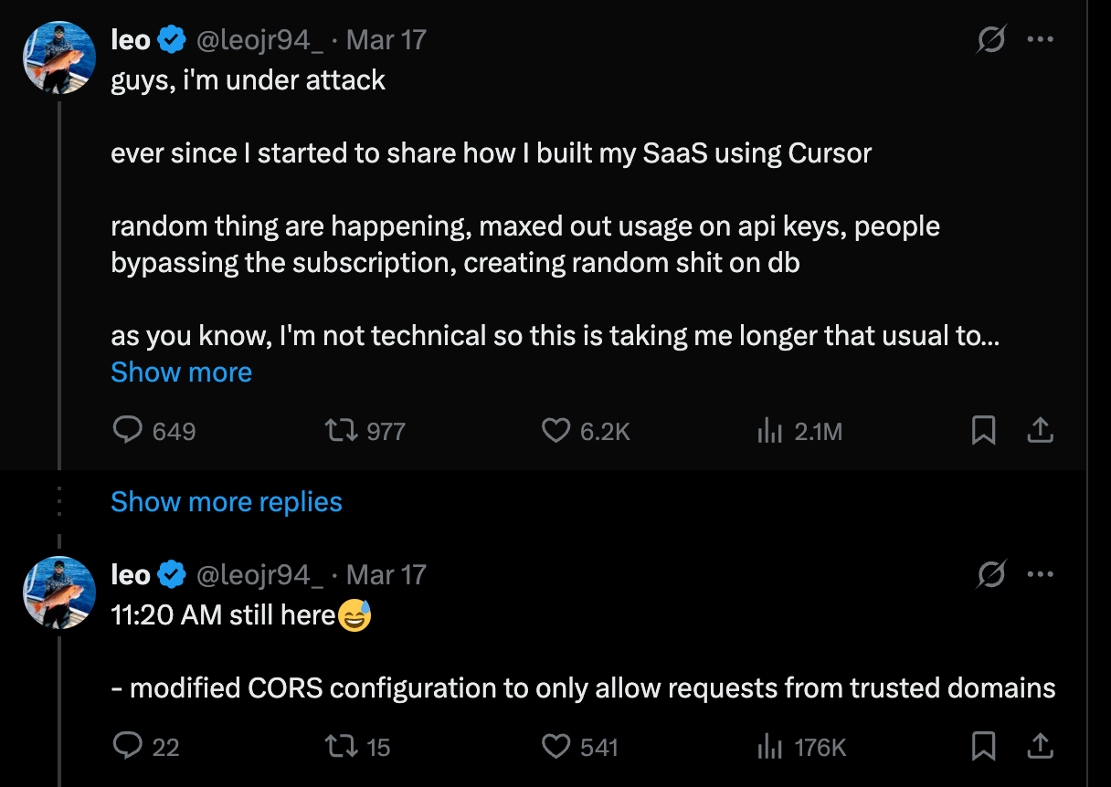 "Captura de pantalla de una conversación en Twitter del usuario 'leo' (@leojr94_) con una marca de verificación.  Primer tuit (Mar 17): 'guys, i'm under attack  ever since I started to share how I built my SaaS using Cursor  random things are happening, maxed out usage on api keys, people bypassing the subscription, creating random shit on db  as you know, I'm not technical so this is taking me longer than usual to...'  Este tuit tiene 649 respuestas, 977 retuits, 6.2K me gusta y 2.1M visualizaciones.  Segundo tuit en respuesta (Mar 17): '11:20 AM still here 😆  modified CORS configuration to only allow requests from trusted domains' Este tuit tiene 22 respuestas, 15 retuits, 541 me gusta y 176K visualizaciones.  La imagen muestra el perfil del usuario con una foto de perfil de una persona con gafas de sol y gorra en un entorno al aire libre."